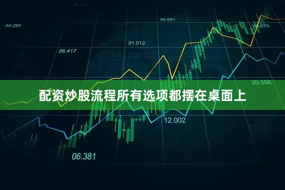 配资炒股流程所有选项都摆在桌面上