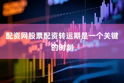 配资网股票配资转运期是一个关键的时刻