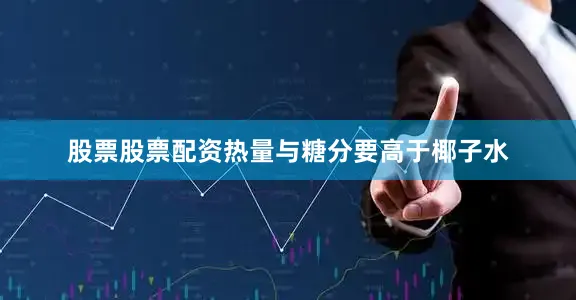 股票股票配资热量与糖分要高于椰子水