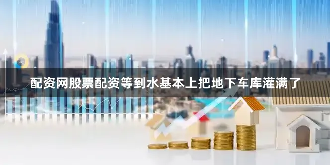 配资网股票配资等到水基本上把地下车库灌满了