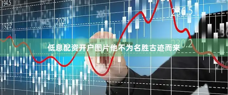 低息配资开户图片他不为名胜古迹而来