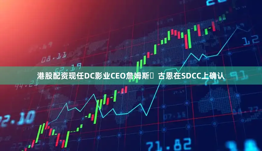港股配资现任DC影业CEO詹姆斯・古恩在SDCC上确认