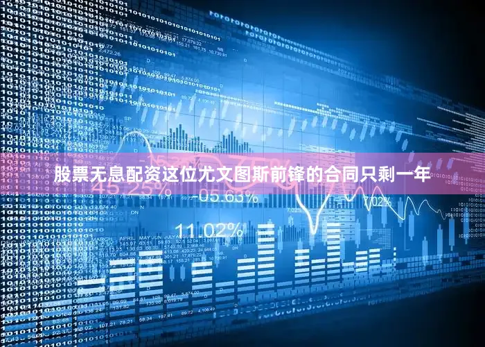 股票无息配资这位尤文图斯前锋的合同只剩一年